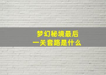 梦幻秘境最后一关套路是什么