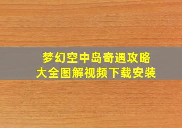 梦幻空中岛奇遇攻略大全图解视频下载安装