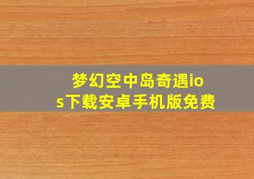 梦幻空中岛奇遇ios下载安卓手机版免费