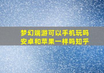 梦幻端游可以手机玩吗安卓和苹果一样吗知乎