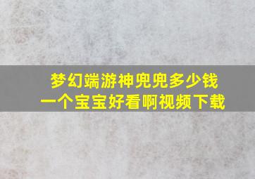 梦幻端游神兜兜多少钱一个宝宝好看啊视频下载