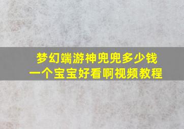 梦幻端游神兜兜多少钱一个宝宝好看啊视频教程