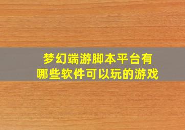 梦幻端游脚本平台有哪些软件可以玩的游戏