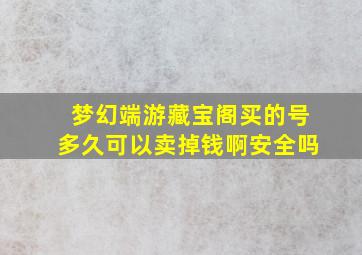 梦幻端游藏宝阁买的号多久可以卖掉钱啊安全吗