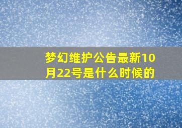 梦幻维护公告最新10月22号是什么时候的