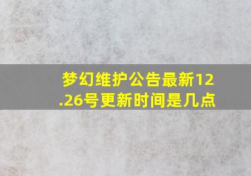 梦幻维护公告最新12.26号更新时间是几点