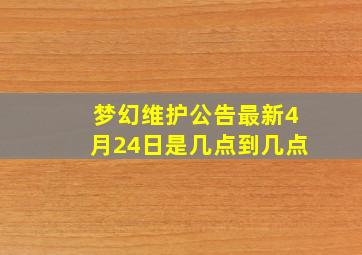 梦幻维护公告最新4月24日是几点到几点