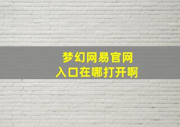 梦幻网易官网入口在哪打开啊