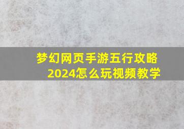 梦幻网页手游五行攻略2024怎么玩视频教学