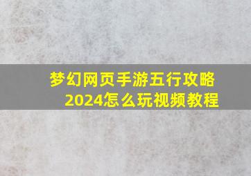 梦幻网页手游五行攻略2024怎么玩视频教程