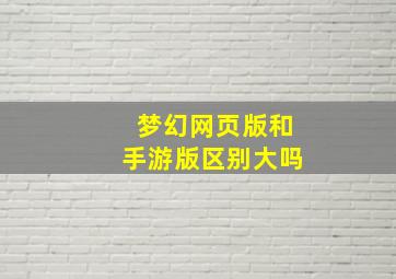 梦幻网页版和手游版区别大吗