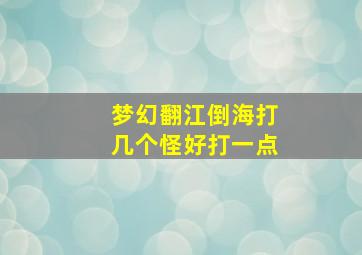 梦幻翻江倒海打几个怪好打一点