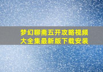 梦幻聊斋五开攻略视频大全集最新版下载安装