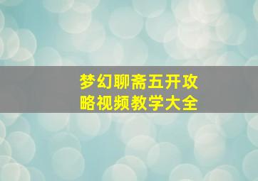 梦幻聊斋五开攻略视频教学大全