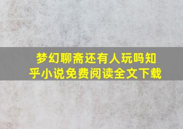 梦幻聊斋还有人玩吗知乎小说免费阅读全文下载