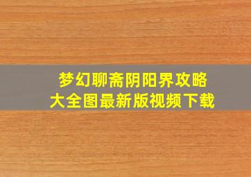 梦幻聊斋阴阳界攻略大全图最新版视频下载