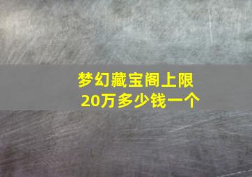 梦幻藏宝阁上限20万多少钱一个