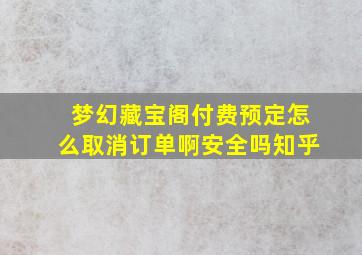 梦幻藏宝阁付费预定怎么取消订单啊安全吗知乎