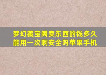 梦幻藏宝阁卖东西的钱多久能用一次啊安全吗苹果手机