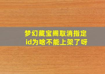 梦幻藏宝阁取消指定id为啥不能上架了呀