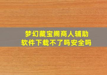 梦幻藏宝阁商人辅助软件下载不了吗安全吗