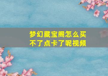 梦幻藏宝阁怎么买不了点卡了呢视频