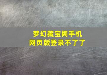 梦幻藏宝阁手机网页版登录不了了