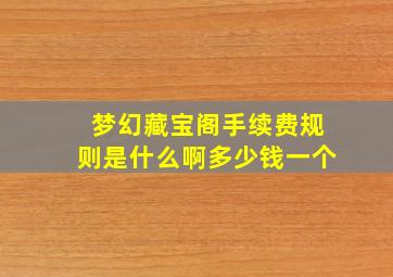 梦幻藏宝阁手续费规则是什么啊多少钱一个