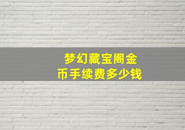 梦幻藏宝阁金币手续费多少钱