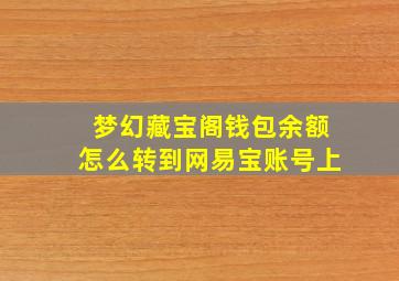 梦幻藏宝阁钱包余额怎么转到网易宝账号上