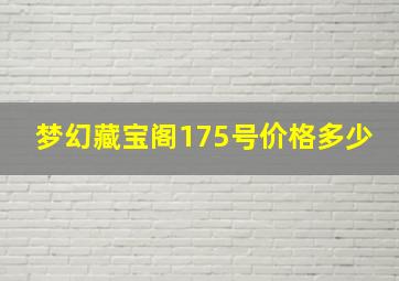 梦幻藏宝阁175号价格多少