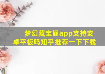 梦幻藏宝阁app支持安卓平板吗知乎推荐一下下载