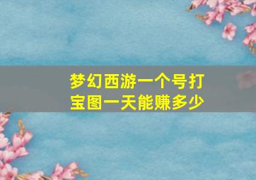 梦幻西游一个号打宝图一天能赚多少