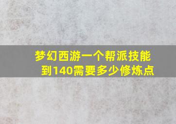 梦幻西游一个帮派技能到140需要多少修炼点