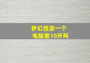 梦幻西游一个电脑能10开吗