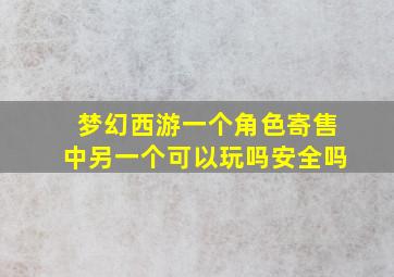 梦幻西游一个角色寄售中另一个可以玩吗安全吗