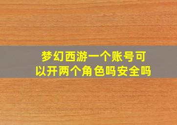 梦幻西游一个账号可以开两个角色吗安全吗