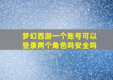 梦幻西游一个账号可以登录两个角色吗安全吗