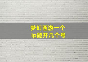 梦幻西游一个ip能开几个号