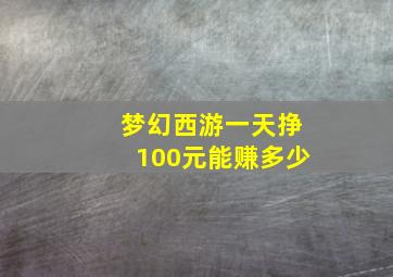 梦幻西游一天挣100元能赚多少