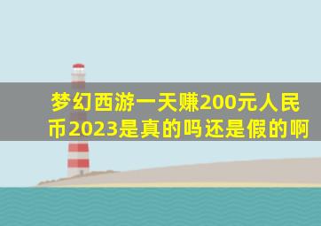 梦幻西游一天赚200元人民币2023是真的吗还是假的啊