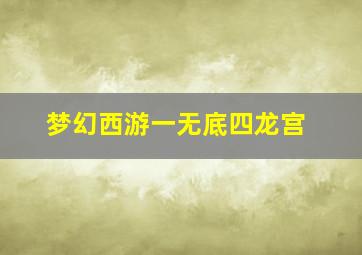 梦幻西游一无底四龙宫