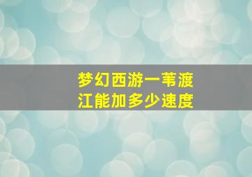 梦幻西游一苇渡江能加多少速度