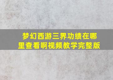 梦幻西游三界功绩在哪里查看啊视频教学完整版