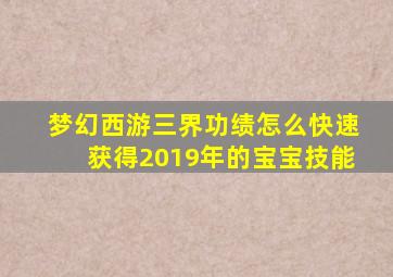 梦幻西游三界功绩怎么快速获得2019年的宝宝技能