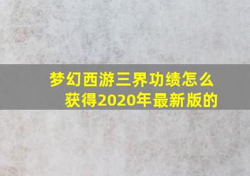 梦幻西游三界功绩怎么获得2020年最新版的