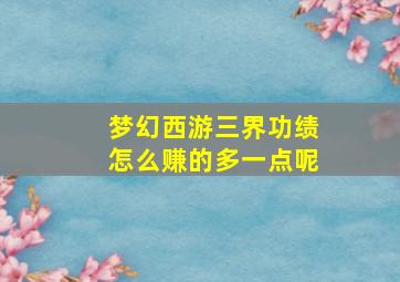 梦幻西游三界功绩怎么赚的多一点呢