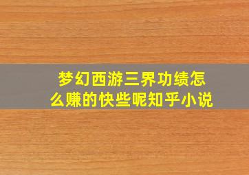 梦幻西游三界功绩怎么赚的快些呢知乎小说