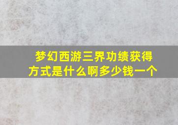 梦幻西游三界功绩获得方式是什么啊多少钱一个