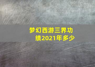 梦幻西游三界功绩2021年多少